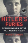 Image for Hitler&#39;s Furies : German Women in the Nazi Killing Fields