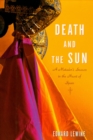 Image for Death and the sun: a matador&#39;s season in the heart of Spain