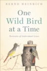 Image for One wild bird at a time: portraits of individual lives