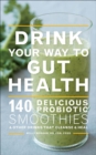Image for Drink Your Way to Gut Health: 140 Delicious Probiotic Smoothies &amp; Other Drinks that Cleanse &amp; Heal