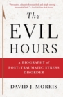 Image for The Evil Hours : A Biography of Post-Traumatic Stress Disorder