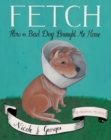 Image for Fetch  : how a bad dog brought me home