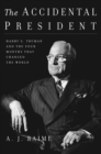 Image for The Accidental President : Harry S. Truman and the Four Months That Changed the World