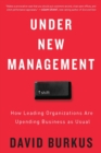 Image for Under New Management: How Leading Organizations Are Upending Business as Usual