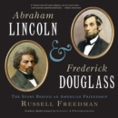 Image for Abraham Lincoln and Frederick Douglass  : the story behind an American friendship