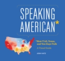 Image for Speaking American: How Y&#39;all, Youse, and You Guys Talk: A Visual Guide