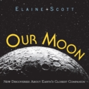 Image for Our Moon: New Discoveries About Earth&#39;s Closest Companion