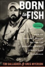 Image for Born to fish: how an obsessed angler became the world&#39;s greatest striped bass fisherman