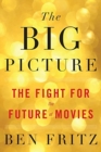 Image for The Big Picture : The Fight for the Future of Movies