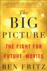 Image for The big picture: the fight for the future of movies
