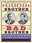 Image for Good Brother, Bad Brother : The Story of Edwin Booth and John Wilkes Booth
