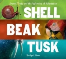 Image for Shell, beak, tusk  : shared traits and the wonders of adaptation
