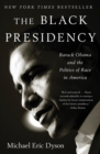 Image for The black presidency  : Barack Obama and the politics of race in America