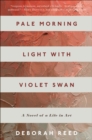 Image for Pale Morning Light With Violet Swan: A Novel of a Life in Art