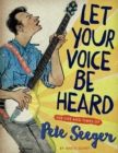 Image for Let Your Voice Be Heard: The Life and Times of Pete Seeger