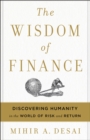 Image for The Wisdom Of Finance : Discovering Humanity in the World of Risk and Return