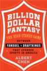 Image for Billion Dollar Fantasy : The High-Stakes Game Between FanDuel and DraftKings That Upended Sports in America