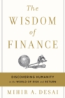 Image for Wisdom of Finance: Discovering Humanity in the World of Risk and Return