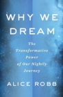 Image for Why We Dream : The Transformative Power of Our Nightly Journey