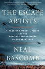 Image for The Escape Artists : A Band of Daredevil Pilots and the Greatest Prison Break of the Great War