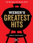 Image for Weber&#39;s Greatest Hits: 125 Classic Recipes for Every Grill