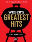 Image for Weber&#39;s Greatest Hits : 125 Classic Recipes for Every Grill
