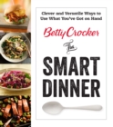 Image for Betty Crocker the smart dinner: clever and versatile ways to use what you&#39;ve got on hand