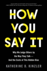 Image for How You Say It: Why You Talk the Way You Do and What It Says About You