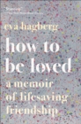 Image for How to be loved: a memoir of lifesaving friendship