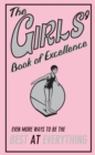 Image for The Girls&#39; Book of Excellence: Even More Ways to Be the Best at Everything