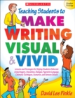 Image for Teaching Students to Make Writing Visual and Vivid : Lessons and Strategies for Helping Students Elaborate Using Imagery, Anecdotes, Dialogue, Figurative Language, Cinematic Techniques, Scenarios, and