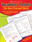 Image for Vocabulary Packets: No More Overused Words : Ready-to-Go Learning Packets That Teach 150 Robust Words to Improve Students&#39; Ability to Elaborate and Write Precisely