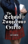 Image for The school for dangerous girls