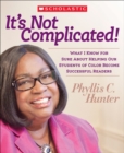 Image for It&#39;s not complicated!  : what I know for sure about helping our students of color become successful readers