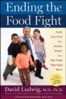 Image for Ending the Food Fight: Guide Your Child to a Healthy Weight in a Fast Food/ Fake Food World