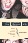 Image for Live Through This: A Mother&#39;s Memoir of Runaway Daughters and Reclaimed Love