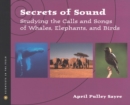 Image for Secrets of sound: studying the calls and songs of whales, elephants, and birds