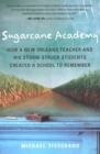 Image for Sugarcane Academy: How a New Orleans Teacher and His Storm-Struck Students Created a School to Remember