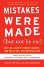 Image for Mistakes Were Made (But Not by Me): Why We Justify Foolish Beliefs, Bad Decisions, and Hurtful Acts