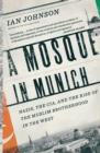 Image for A mosque in Munich  : Nazis, the CIA, and the rise of the Muslim brotherhood in the West