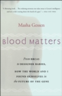Image for Blood Matters: From BRCA1 to Designer Babies, How the World and I Found Ourselves in the Future of the Gene