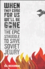 Image for When they come for us, we&#39;ll be gone: the epic struggle to save Soviet Jewry