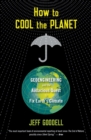 Image for How to Cool the Planet: Geoengineering and the Audacious Quest to Fix Earth&#39;s Climate