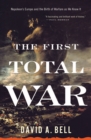 Image for The First Total War: Napoleon&#39;s Europe and the Birth of Warfare as We Know It