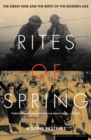 Image for Rites of spring: the Great War and the birth of the modern age