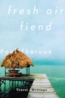 Image for Fresh Air Fiend: Travel Writings
