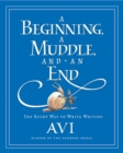 Image for Beginning, a Muddle, and an End: The Right Way to Write Writing.