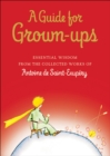 Image for Guide for Grown-ups: Essential Wisdom from the Collected Works of Antoine de Saint-Exupery
