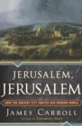 Image for Jerusalem, Jerusalem: how the ancient city ignited our modern world