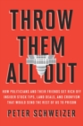 Image for Throw Them All Out: How Politicians and Their Friends Get Rich Off Insider Stock Tips, Land Deals, and Cronyism That Wou